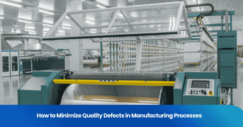 How to Minimize Quality Defects in Manufacturing Processes